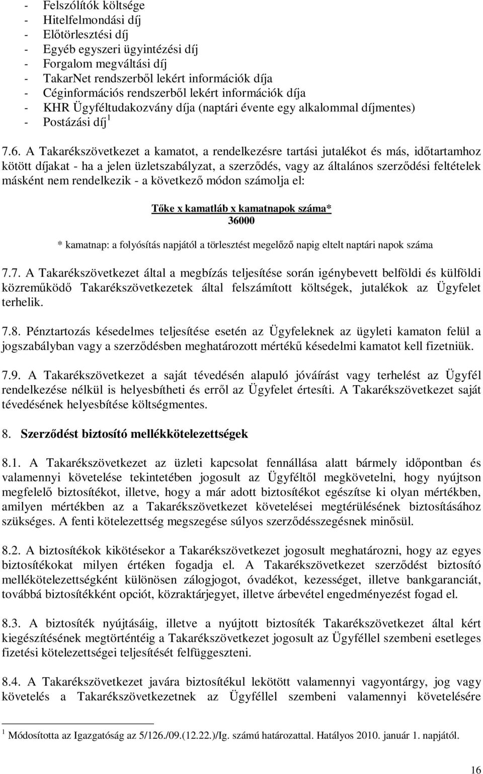 A Takarékszövetkezet a kamatot, a rendelkezésre tartási jutalékot és más, idıtartamhoz kötött díjakat - ha a jelen üzletszabályzat, a szerzıdés, vagy az általános szerzıdési feltételek másként nem