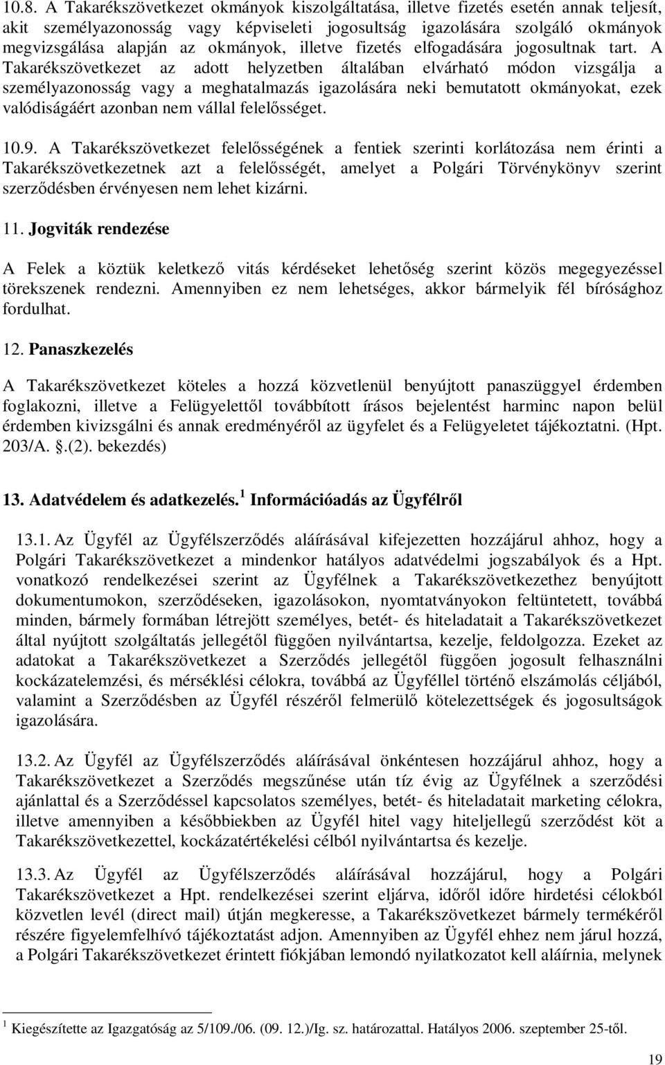 A Takarékszövetkezet az adott helyzetben általában elvárható módon vizsgálja a személyazonosság vagy a meghatalmazás igazolására neki bemutatott okmányokat, ezek valódiságáért azonban nem vállal