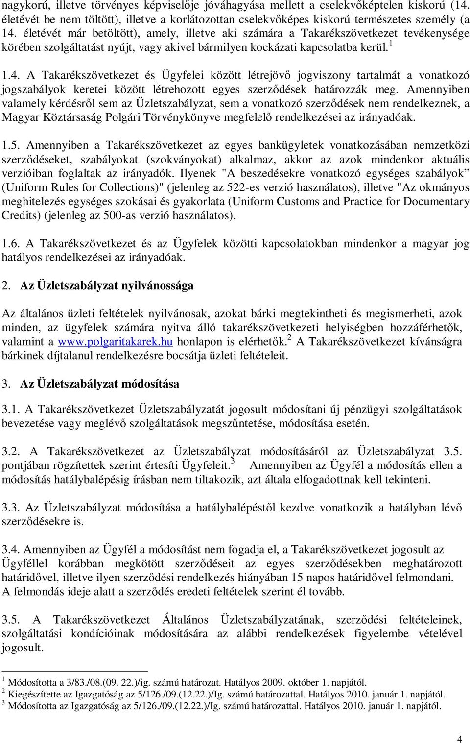 A Takarékszövetkezet és Ügyfelei között létrejövı jogviszony tartalmát a vonatkozó jogszabályok keretei között létrehozott egyes szerzıdések határozzák meg.