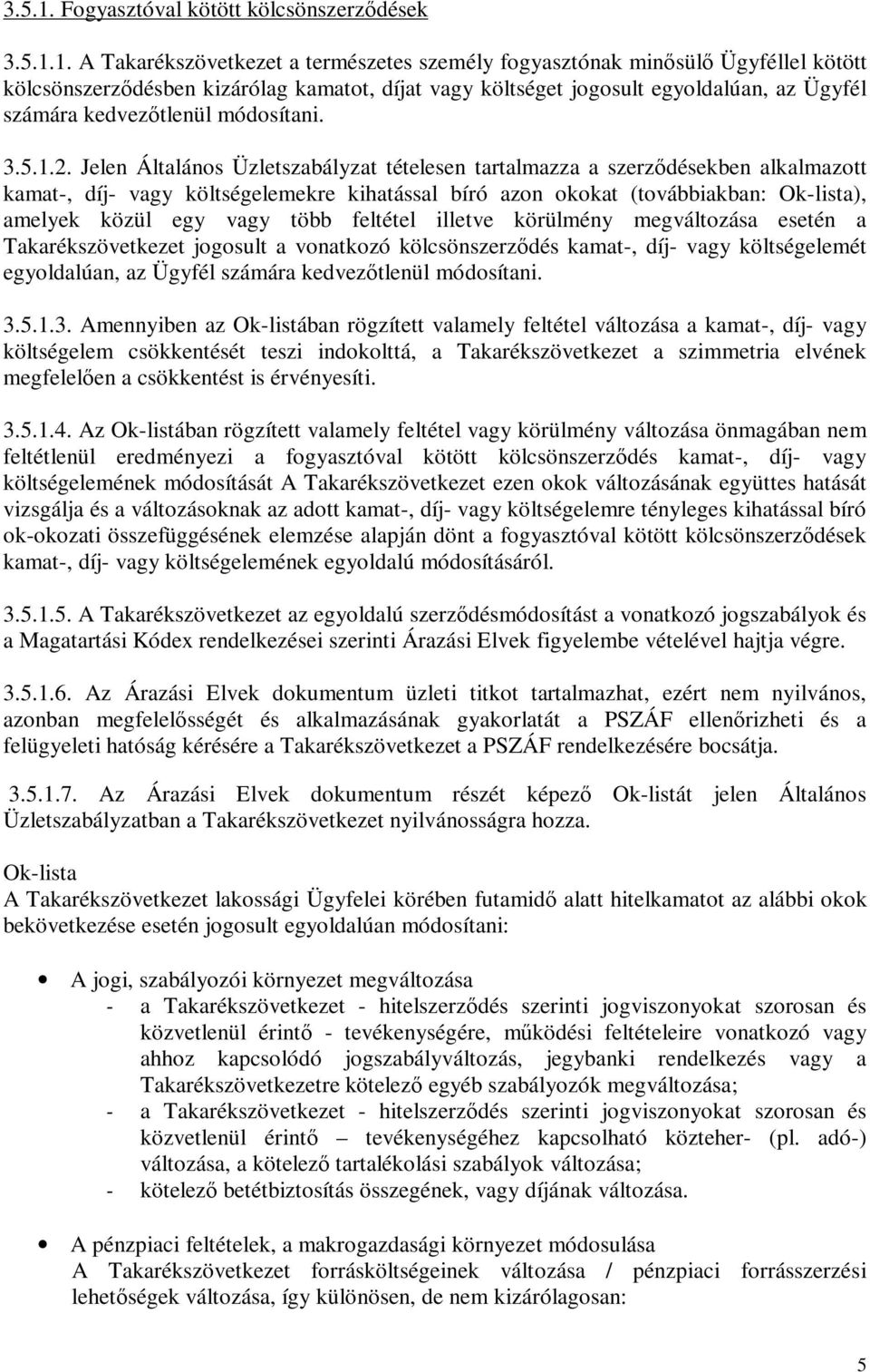 A Takarékszövetkezet a természetes személy fogyasztónak minısülı Ügyféllel kötött kölcsönszerzıdésben kizárólag kamatot, díjat vagy költséget jogosult egyoldalúan, az Ügyfél számára kedvezıtlenül