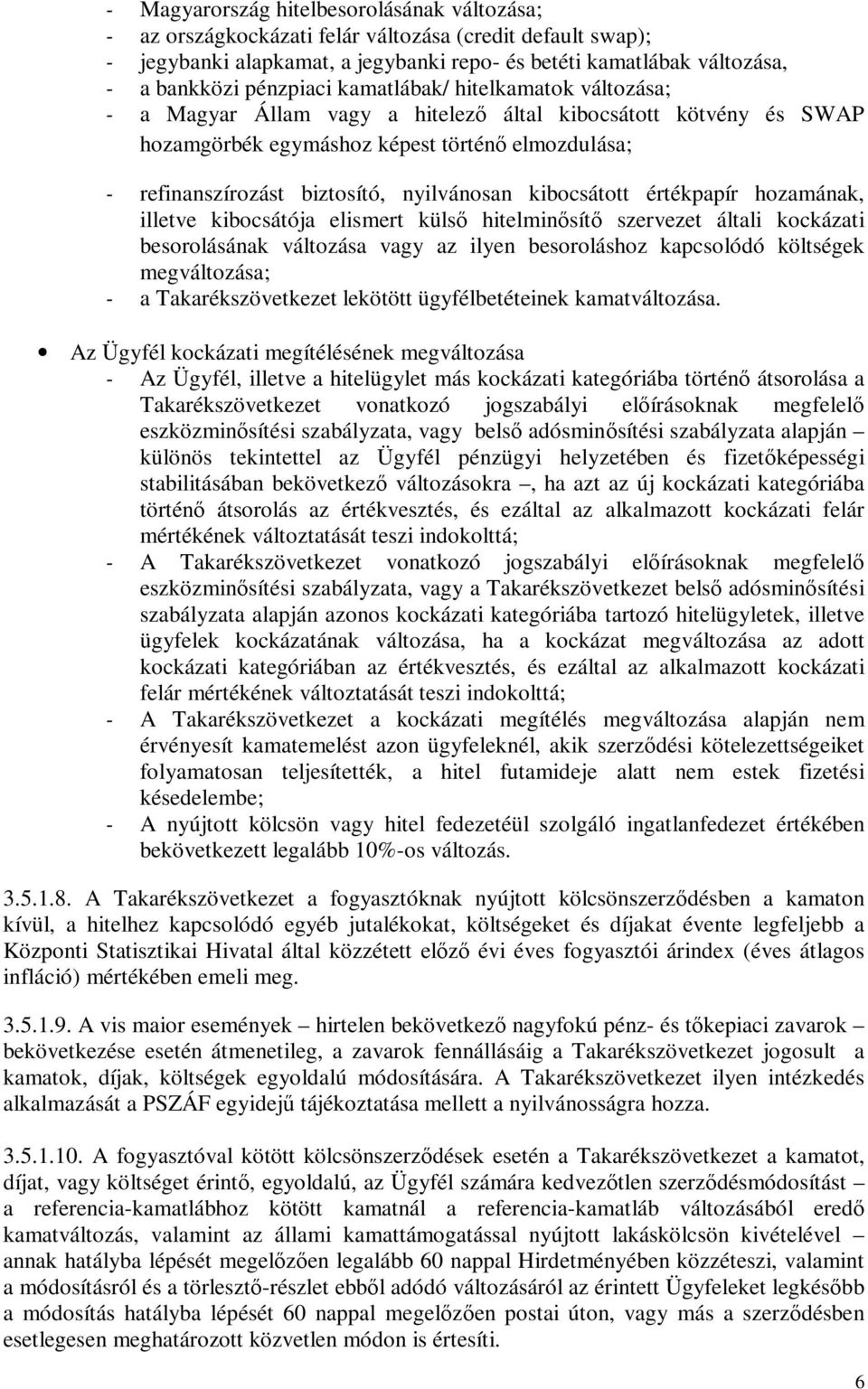 nyilvánosan kibocsátott értékpapír hozamának, illetve kibocsátója elismert külsı hitelminısítı szervezet általi kockázati besorolásának változása vagy az ilyen besoroláshoz kapcsolódó költségek