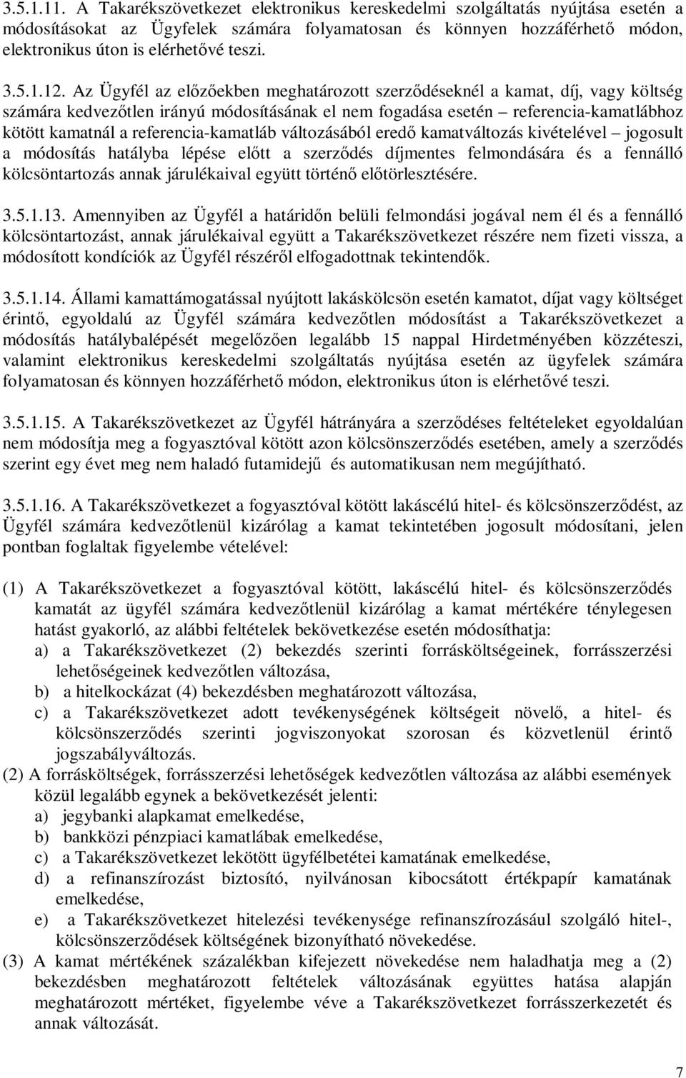 1.12. Az Ügyfél az elızıekben meghatározott szerzıdéseknél a kamat, díj, vagy költség számára kedvezıtlen irányú módosításának el nem fogadása esetén referencia-kamatlábhoz kötött kamatnál a