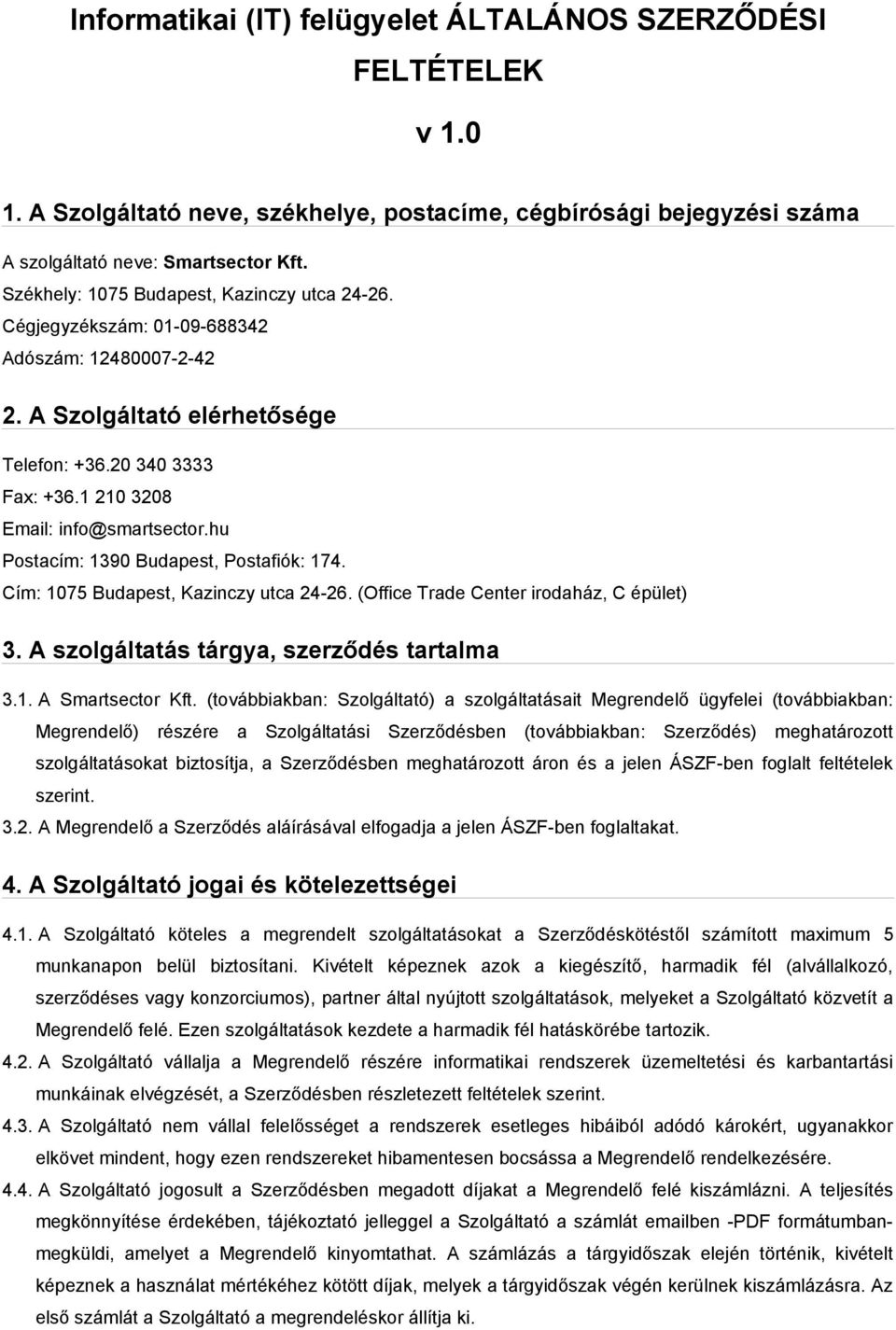 hu Postacím: 1390 Budapest, Postafiók: 174. Cím: 1075 Budapest, Kazinczy utca 24-26. (Office Trade Center irodaház, C épület) 3. A szolgáltatás tárgya, szerződés tartalma 3.1. A Smartsector Kft.