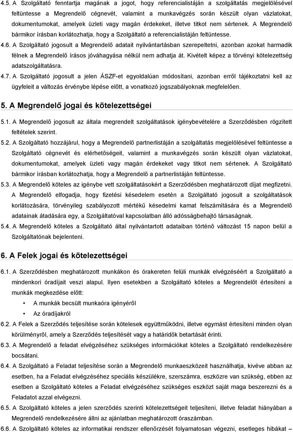 A Szolgáltató jogosult a Megrendelő adatait nyilvántartásban szerepeltetni, azonban azokat harmadik félnek a Megrendelő írásos jóváhagyása nélkül nem adhatja át.