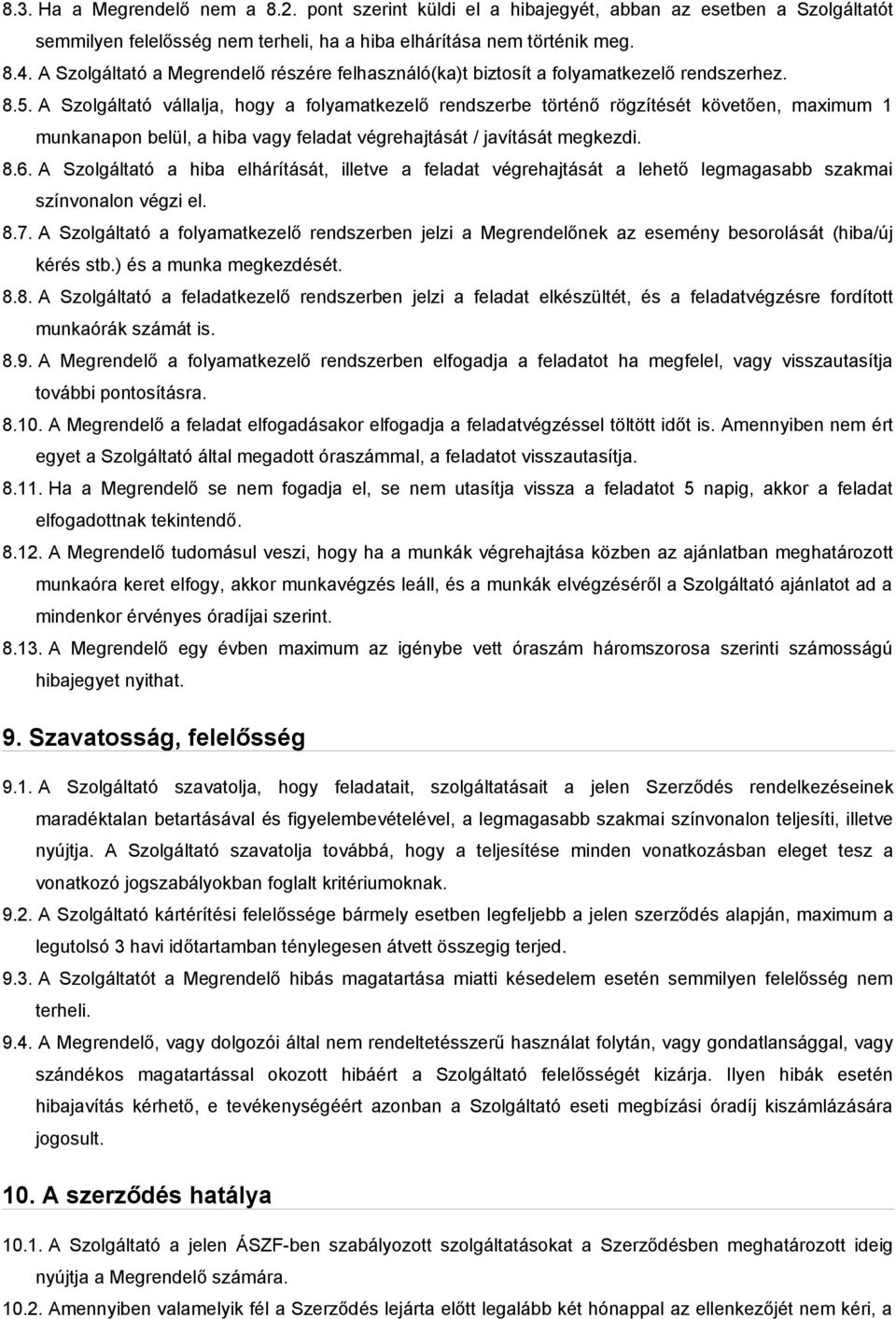 A Szolgáltató vállalja, hogy a folyamatkezelő rendszerbe történő rögzítését követően, maximum 1 munkanapon belül, a hiba vagy feladat végrehajtását / javítását megkezdi. 8.6.