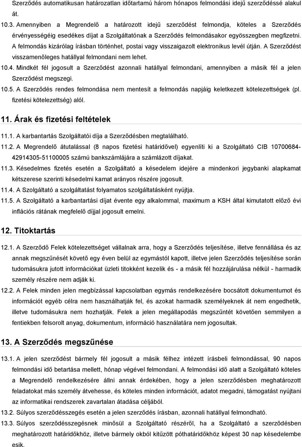 A felmondás kizárólag írásban történhet, postai vagy visszaigazolt elektronikus levél útján. A Szerződést visszamenőleges hatállyal felmondani nem lehet. 10.4.