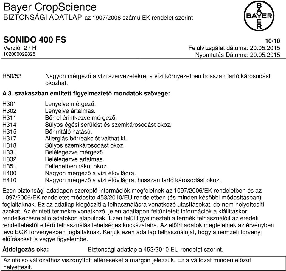 Súlyos égési sérülést és szemkárosodást okoz. Bőrirritáló hatású. Allergiás bőrreakciót válthat ki. Súlyos szemkárosodást okoz. Belélegezve mérgező. Belélegezve ártalmas. Feltehetően rákot okoz.