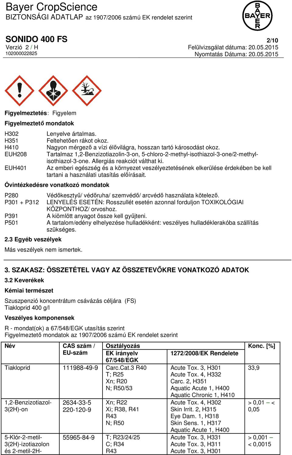 Az emberi egészség és a környezet veszélyeztetésének elkerülése érdekében be kell tartani a használati utasítás előírásait. Óvintézkedésre vonatkozó mondatok P280 P301 + P312 P391 P501 2.