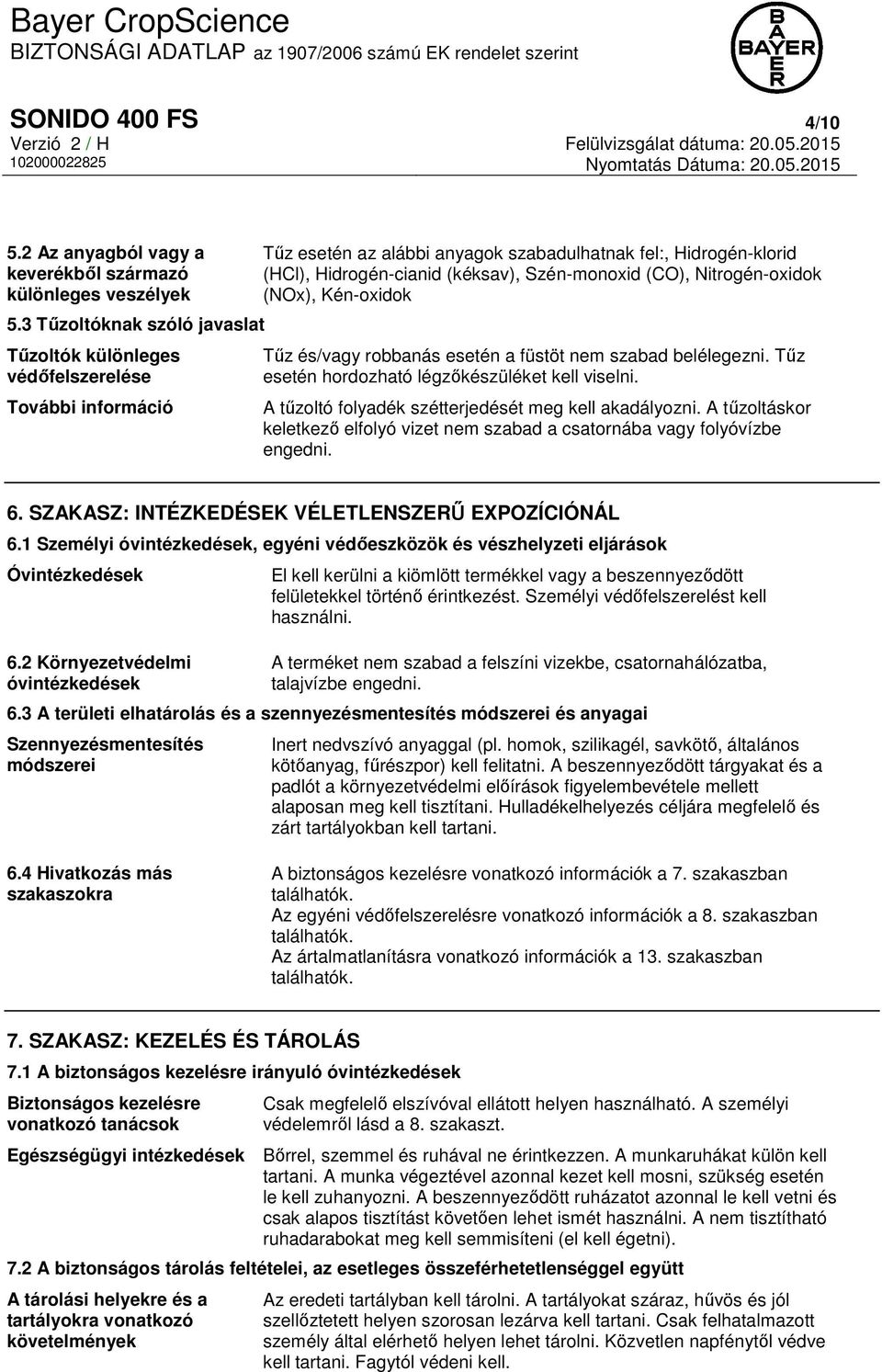 (CO), Nitrogén-oxidok (NOx), Kén-oxidok Tűz és/vagy robbanás esetén a füstöt nem szabad belélegezni. Tűz esetén hordozható légzőkészüléket kell viselni.