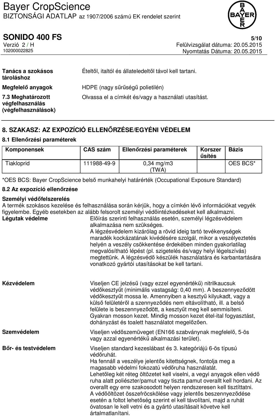 1 Ellenőrzési paraméterek Komponensek CAS szám Ellenőrzési paraméterek Korszer űsítés Tiakloprid 111988-49-9 0,34 mg/m3 (TWA) Bázis *OES BCS: Bayer CropScience belső munkahelyi határérték