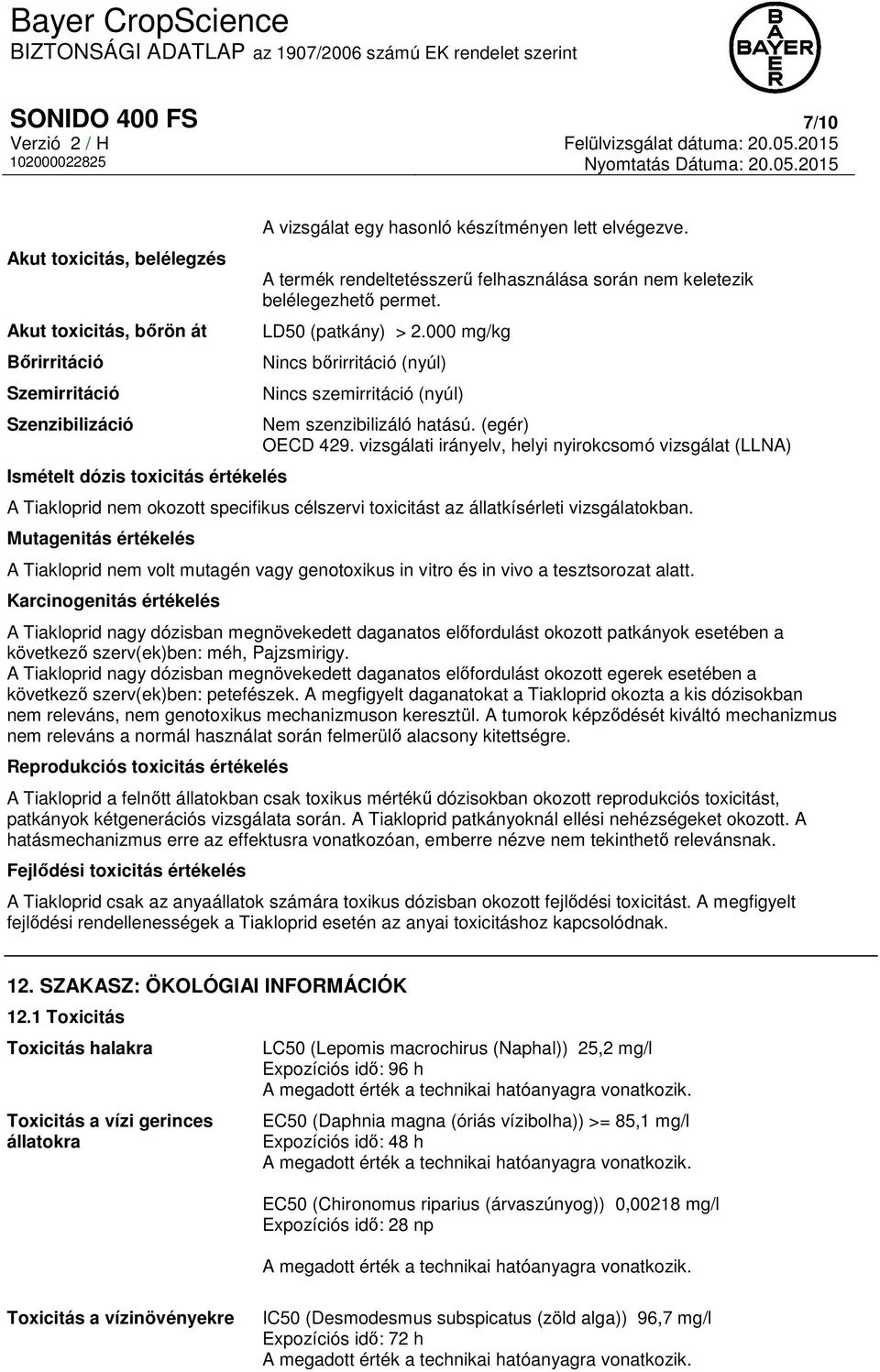 000 mg/kg Nincs bőrirritáció (nyúl) Nincs szemirritáció (nyúl) Nem szenzibilizáló hatású. (egér) OECD 429.