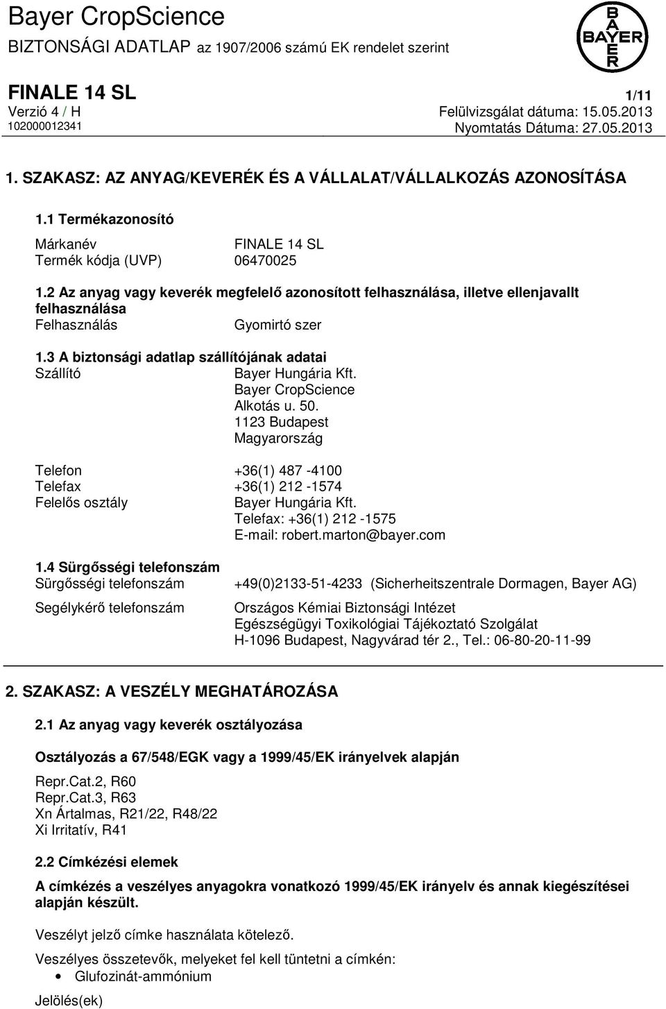 Bayer CropScience Alkotás u. 50. 1123 Budapest Magyarország Telefon +36(1) 487-4100 Telefax +36(1) 212-1574 Felelős osztály Bayer Hungária Kft. Telefax: +36(1) 212-1575 E-mail: robert.marton@bayer.