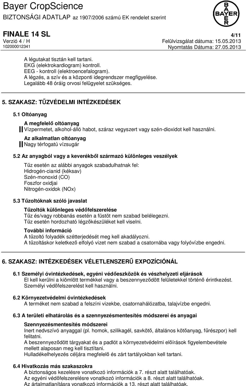 1 Oltóanyag A megfelelő oltóanyag Vízpermetet, alkohol-álló habot, száraz vegyszert vagy szén-dioxidot kell használni. Az alkalmatlan oltóanyag Nagy térfogatú vízsugár 5.