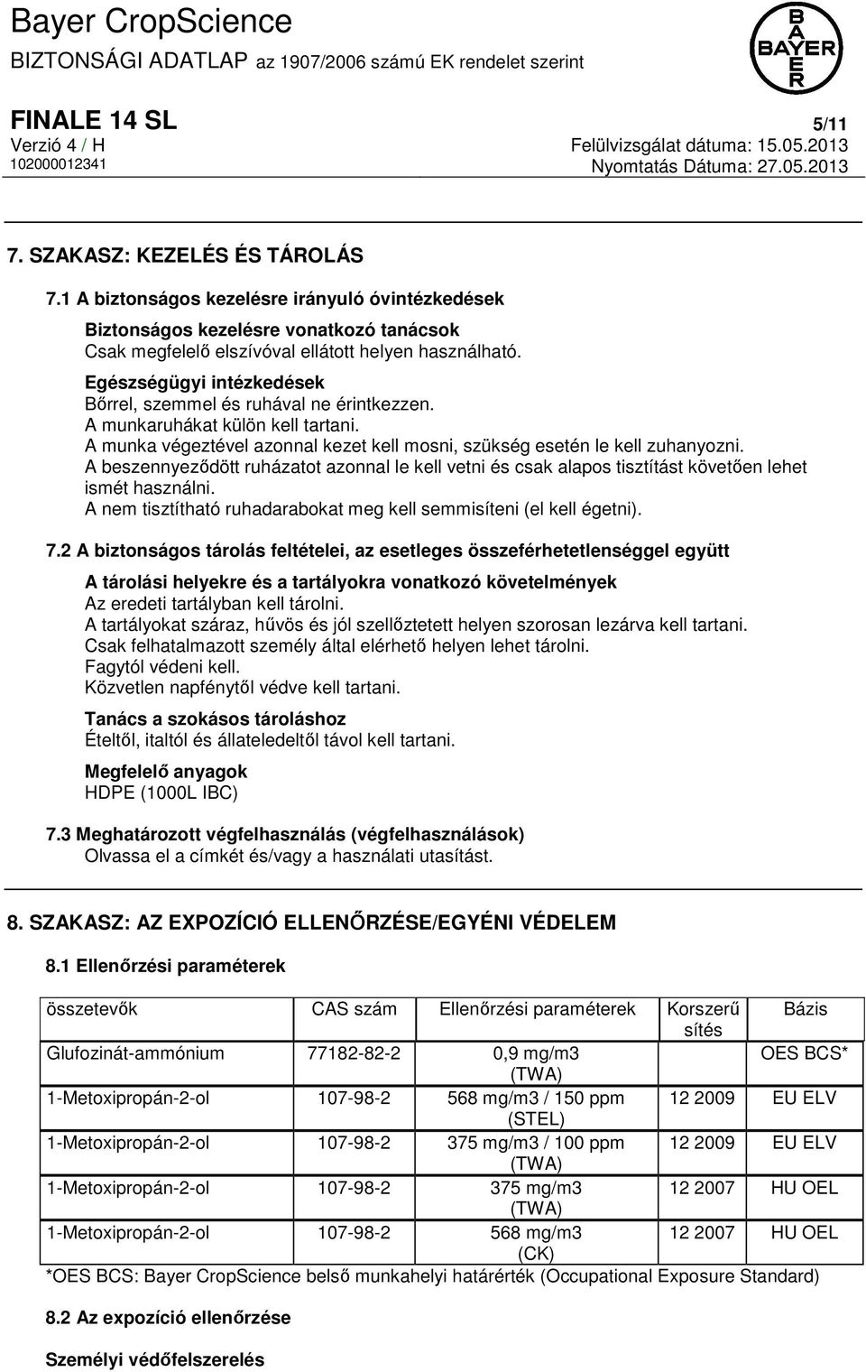 A beszennyeződött ruházatot azonnal le kell vetni és csak alapos tisztítást követően lehet ismét használni. A nem tisztítható ruhadarabokat meg kell semmisíteni (el kell égetni). 7.