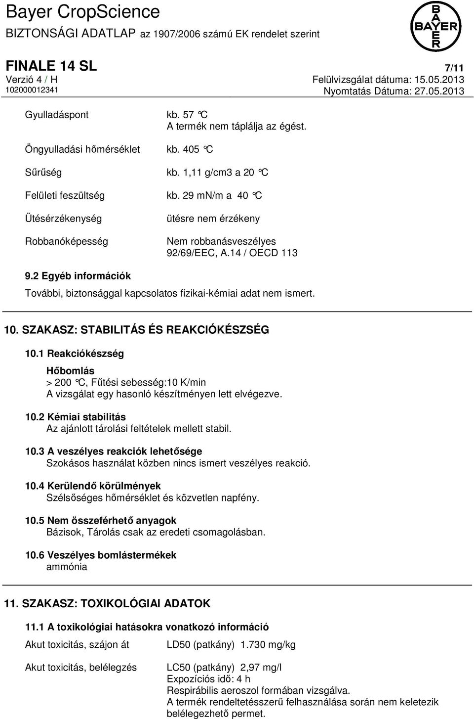 2 Egyéb információk További, biztonsággal kapcsolatos fizikai-kémiai adat nem ismert. 10. SZAKASZ: STABILITÁS ÉS REAKCIÓKÉSZSÉG 10.