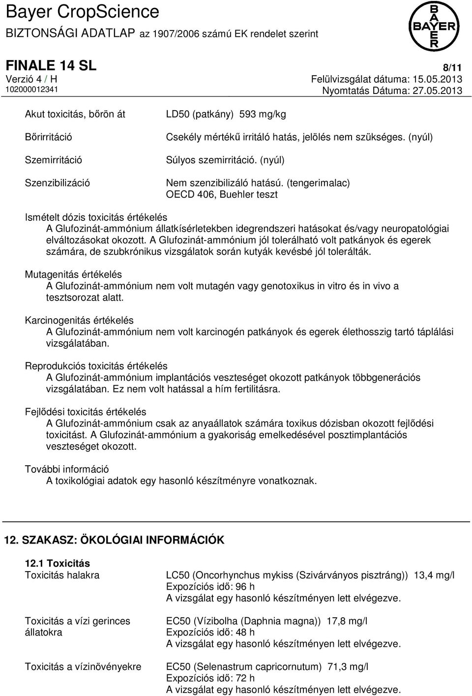 (tengerimalac) OECD 406, Buehler teszt Ismételt dózis toxicitás értékelés A Glufozinát-ammónium állatkísérletekben idegrendszeri hatásokat és/vagy neuropatológiai elváltozásokat okozott.