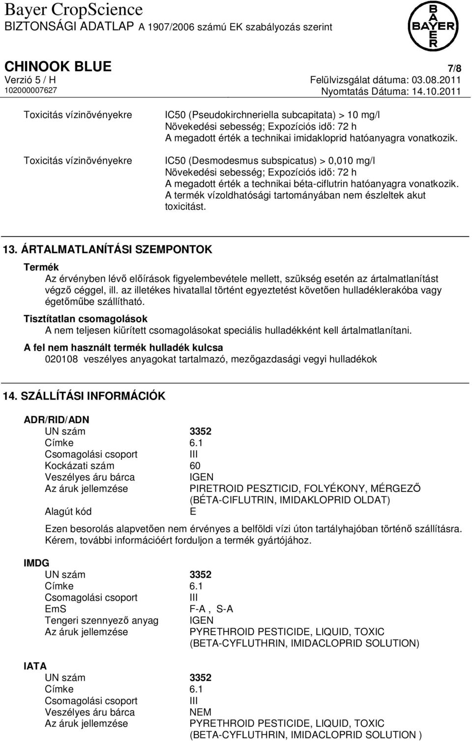 A termék vízoldhatósági tartományában nem észleltek akut toxicitást. 13.