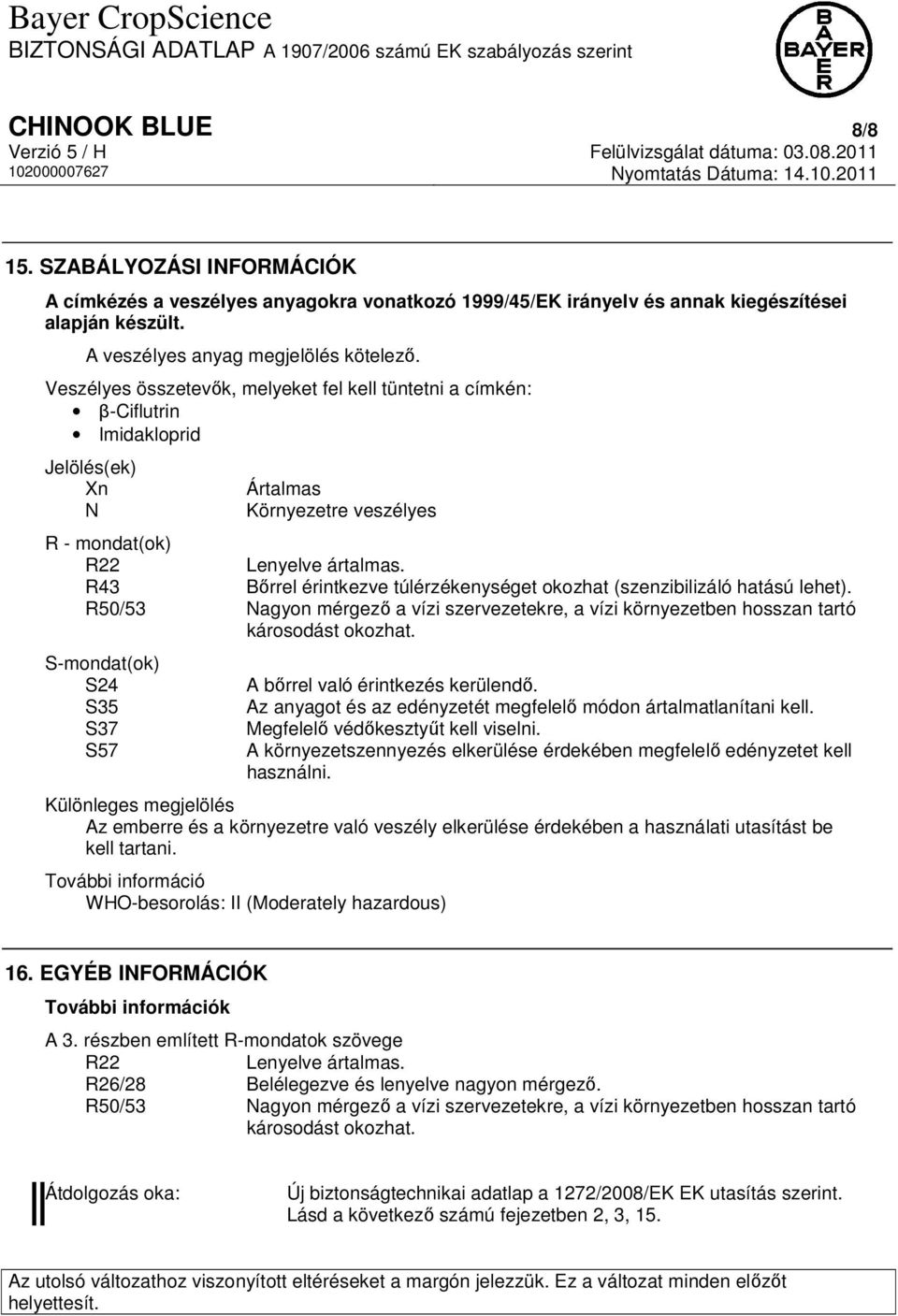 R43 Bőrrel érintkezve túlérzékenységet okozhat (szenzibilizáló hatású lehet). R50/53 Nagyon mérgező a vízi szervezetekre, a vízi környezetben hosszan tartó károsodást okozhat.