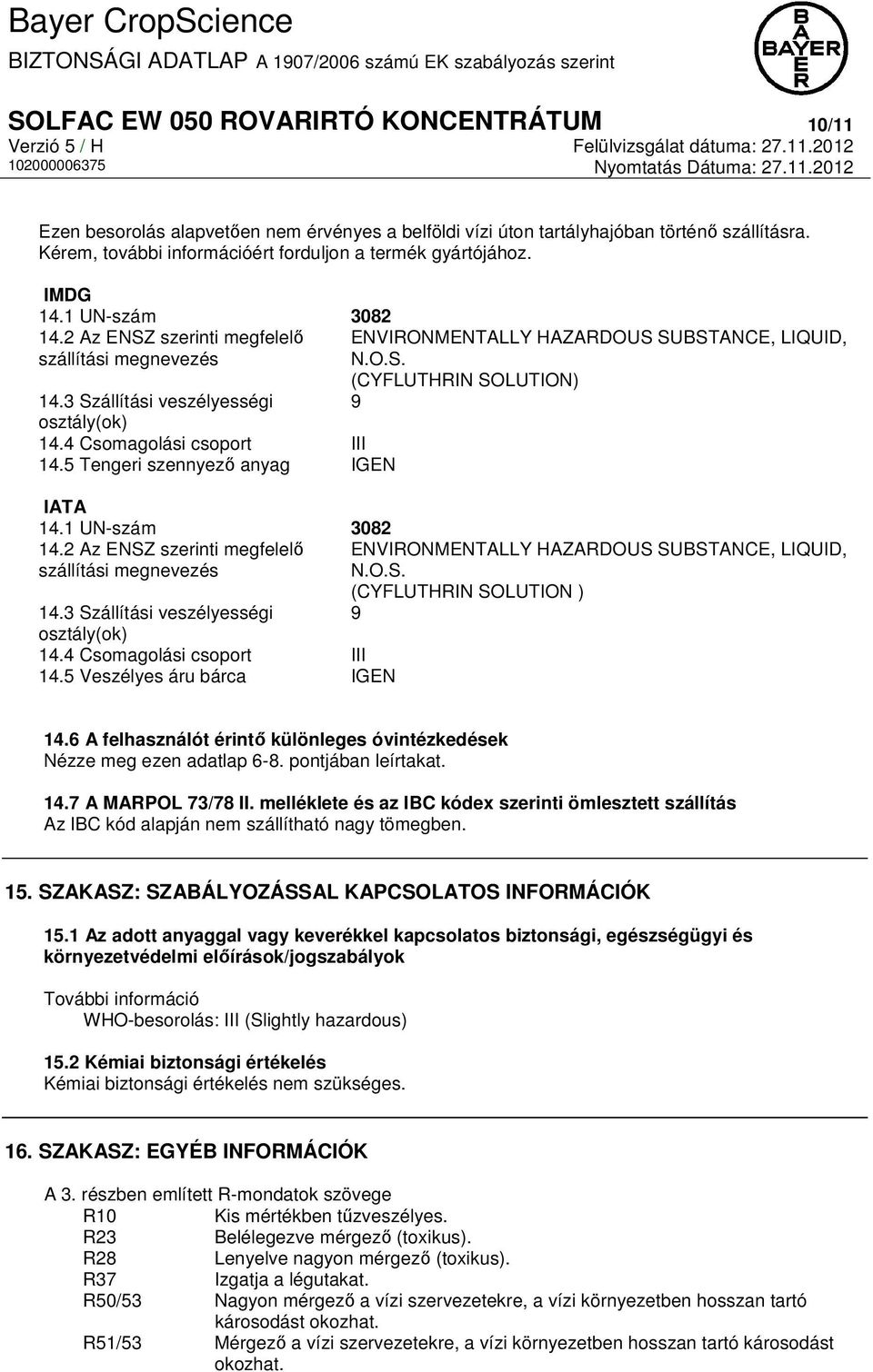 4 Csomagolási csoport III 14.5 Tengeri szennyező anyag IGEN IATA 14.1 UN-szám 3082 14.2 Az ENSZ szerinti megfelelő ENVIRONMENTALLY HAZARDOUS SUBSTANCE, LIQUID, szállítási megnevezés N.O.S. (CYFLUTHRIN SOLUTION ) 14.