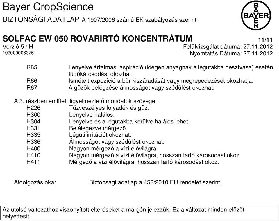 részben említett figyelmeztető mondatok szövege H226 Tűzveszélyes folyadék és gőz. H300 Lenyelve halálos. H304 Lenyelve és a légutakba kerülve halálos lehet. H331 Belélegezve mérgező.