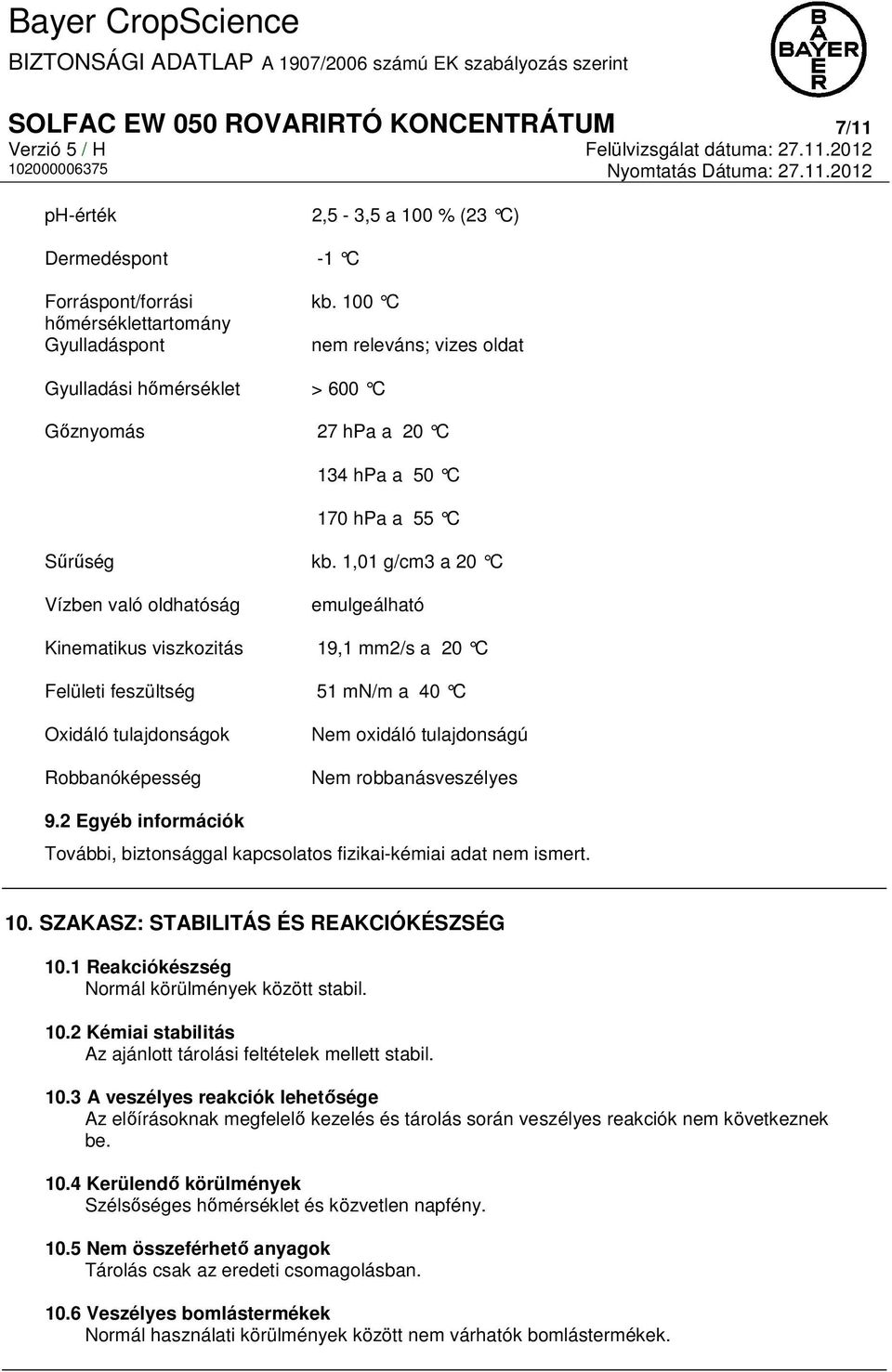 1,01 g/cm3 a 20 C Vízben való oldhatóság emulgeálható Kinematikus viszkozitás 19,1 mm2/s a 20 C Felületi feszültség 51 mn/m a 40 C Oxidáló tulajdonságok Robbanóképesség Nem oxidáló tulajdonságú Nem