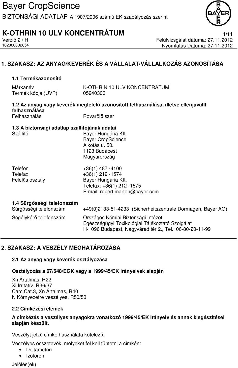 Bayer CropScience Alkotás u. 50. 1123 Budapest Magyarország Telefon +36(1) 487-4100 Telefax +36(1) 212-1574 Felelős osztály Bayer Hungária Kft. Telefax: +36(1) 212-1575 E-mail: robert.marton@bayer.