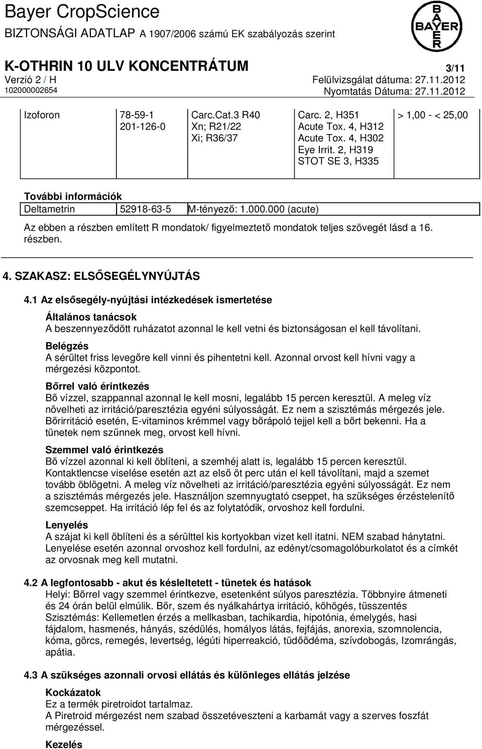 000 (acute) Az ebben a részben említett R mondatok/ figyelmeztető mondatok teljes szövegét lásd a 16. részben. 4. SZAKASZ: ELSŐSEGÉLYNYÚJTÁS 4.