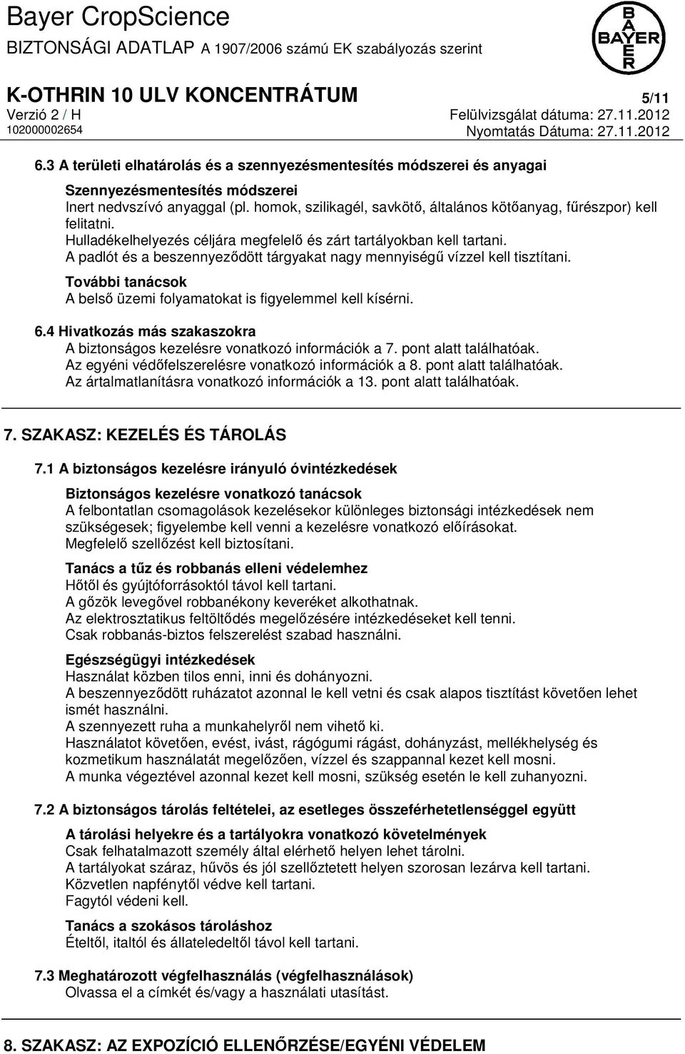 A padlót és a beszennyeződött tárgyakat nagy mennyiségű vízzel kell tisztítani. További tanácsok A belső üzemi folyamatokat is figyelemmel kell kísérni. 6.