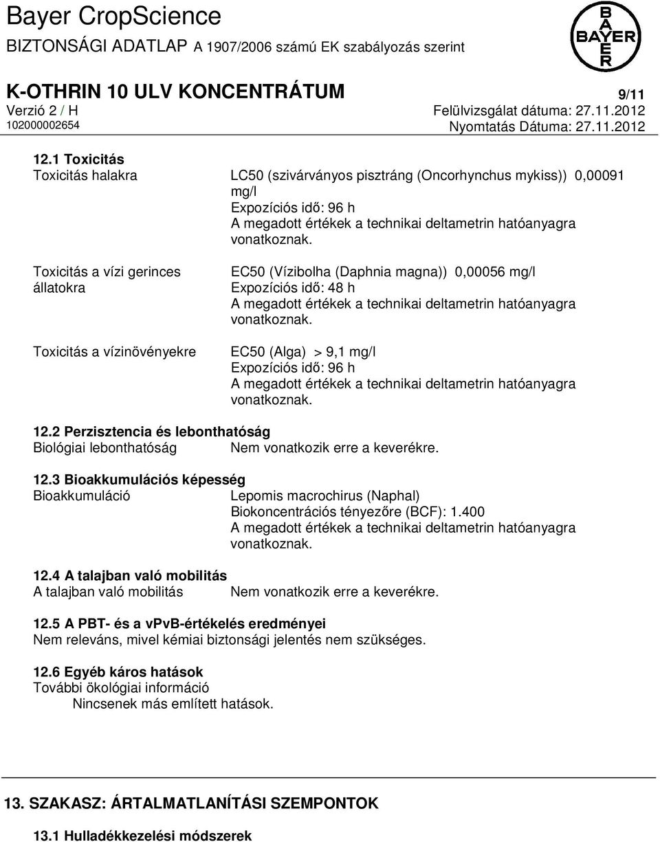 Toxicitás a vízi gerinces állatokra Toxicitás a vízinövényekre EC50 (Vízibolha (Daphnia magna)) 0,00056 mg/l Expozíciós idő: 48 h A megadott értékek a technikai deltametrin hatóanyagra vonatkoznak.