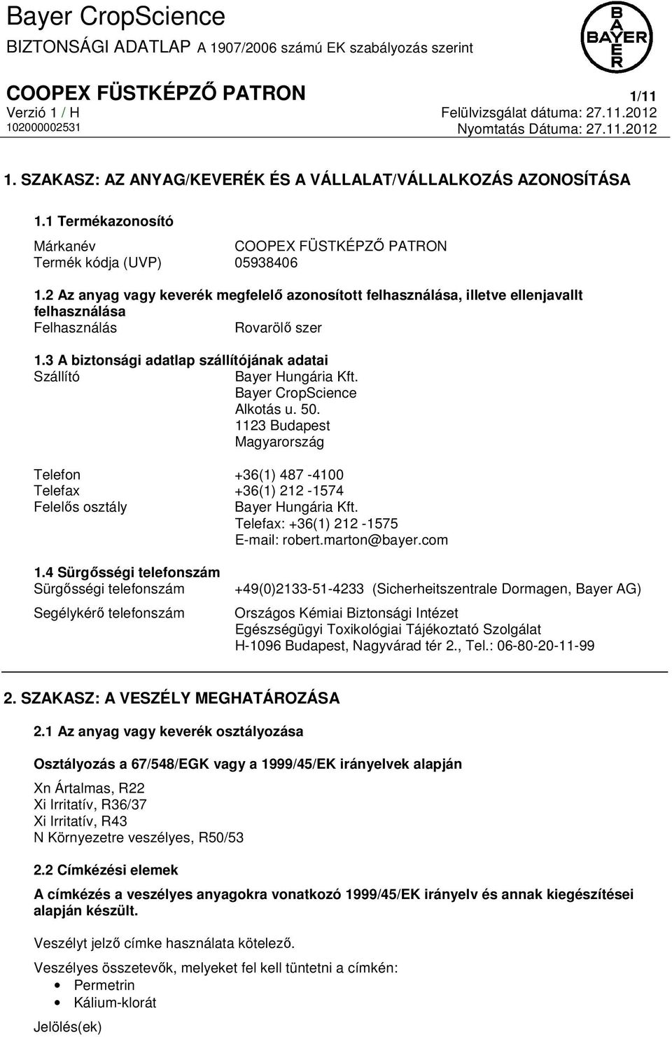 Bayer CropScience Alkotás u. 50. 1123 Budapest Magyarország Telefon +36(1) 487-4100 Telefax +36(1) 212-1574 Felelős osztály Bayer Hungária Kft. Telefax: +36(1) 212-1575 E-mail: robert.marton@bayer.