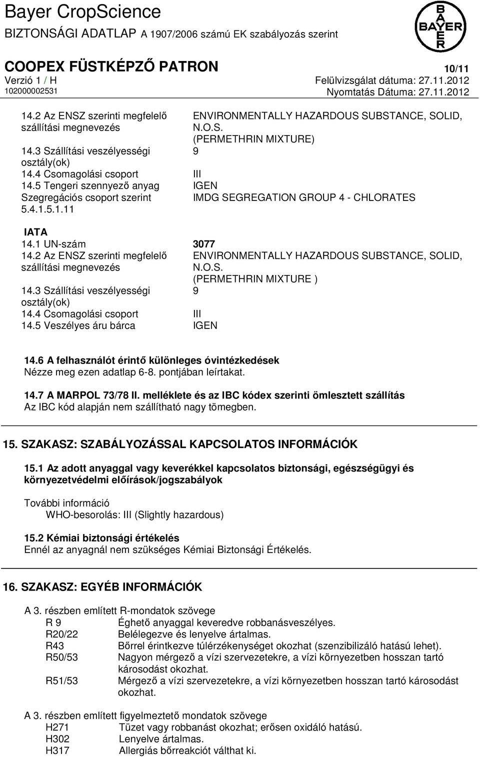 1 UN-szám 3077 14.2 Az ENSZ szerinti megfelelő ENVIRONMENTALLY HAZARDOUS SUBSTANCE, SOLID, szállítási megnevezés N.O.S. (PERMETHRIN MIXTURE ) 14.3 Szállítási veszélyességi 9 osztály(ok) 14.