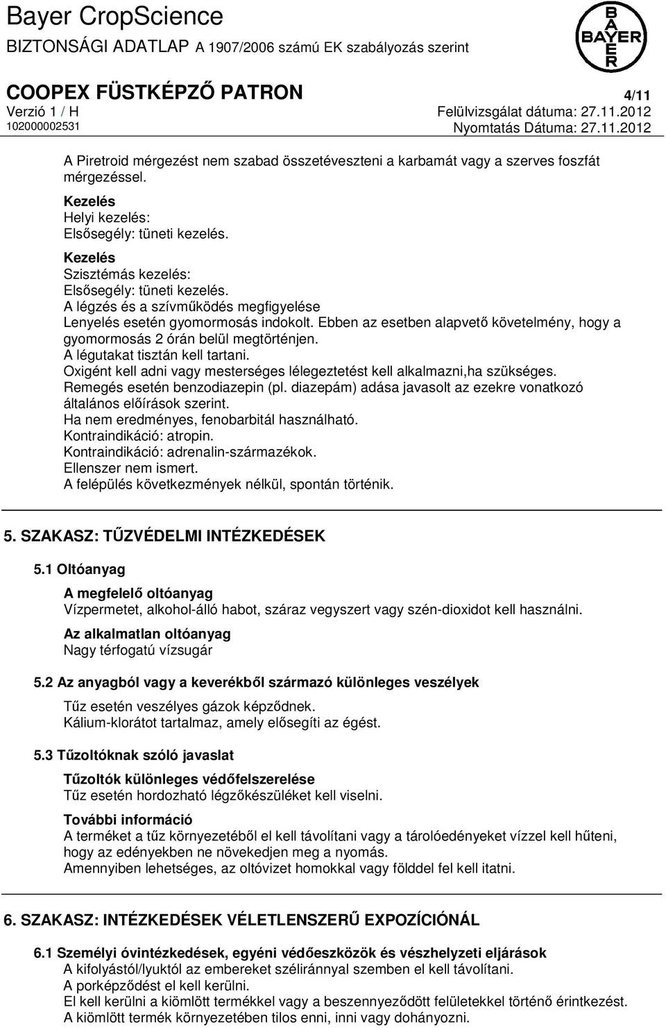 Ebben az esetben alapvető követelmény, hogy a gyomormosás 2 órán belül megtörténjen. A légutakat tisztán kell tartani. Oxigént kell adni vagy mesterséges lélegeztetést kell alkalmazni,ha szükséges.