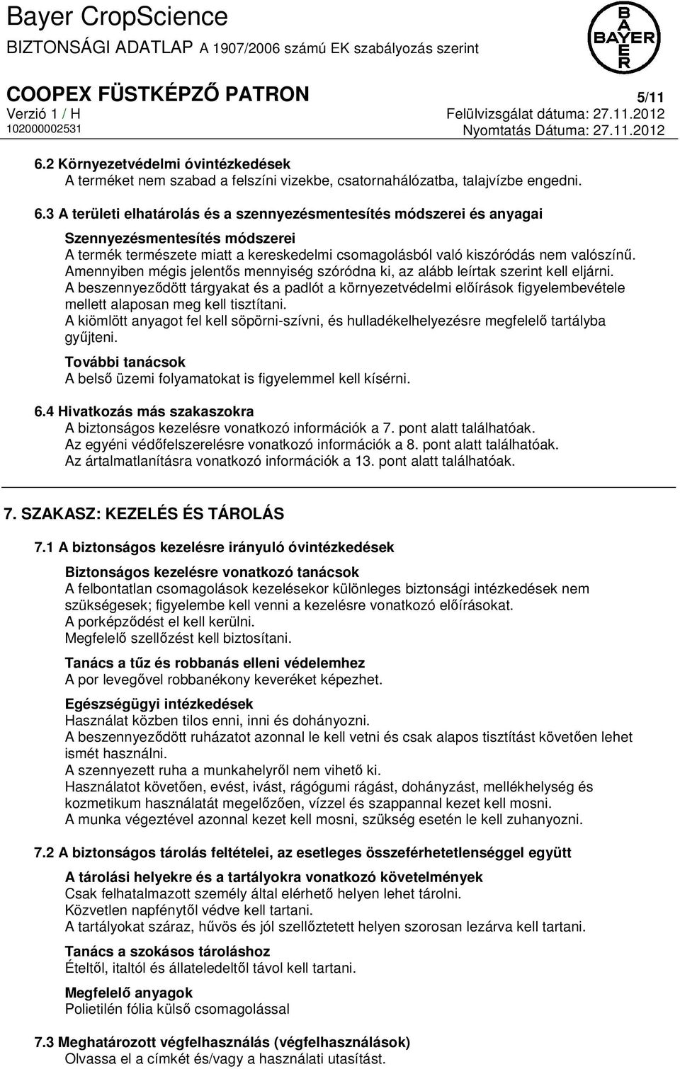 3 A területi elhatárolás és a szennyezésmentesítés módszerei és anyagai Szennyezésmentesítés módszerei A termék természete miatt a kereskedelmi csomagolásból való kiszóródás nem valószínű.