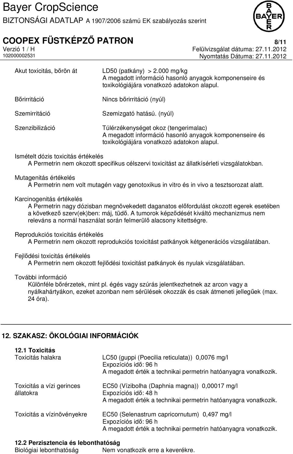 (nyúl) Túlérzékenységet okoz (tengerimalac) A megadott információ hasonló anyagok komponenseire és toxikológiájára vonatkozó adatokon alapul.