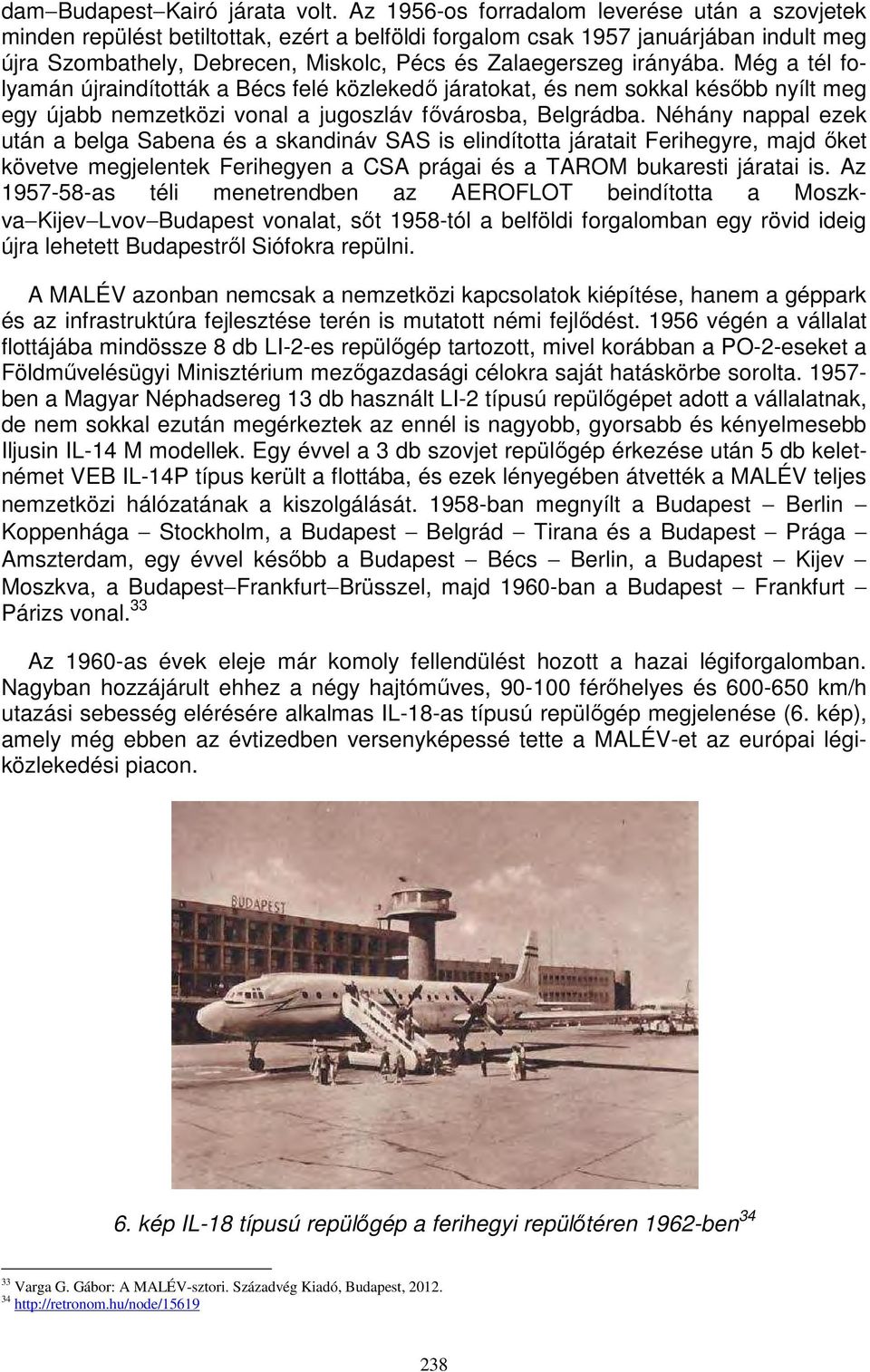 irányába. Még a tél folyamán újraindították a Bécs felé közlekedő járatokat, és nem sokkal később nyílt meg egy újabb nemzetközi vonal a jugoszláv fővárosba, Belgrádba.