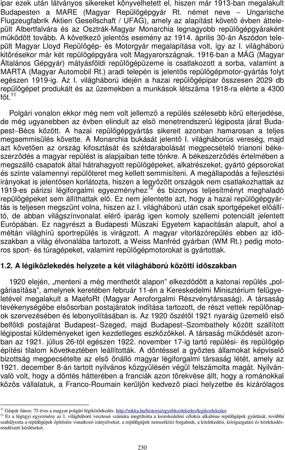 A következő jelentős esemény az 1914. április 30-án Aszódon települt Magyar Lloyd Repülőgép- és Motorgyár megalapítása volt, így az I.