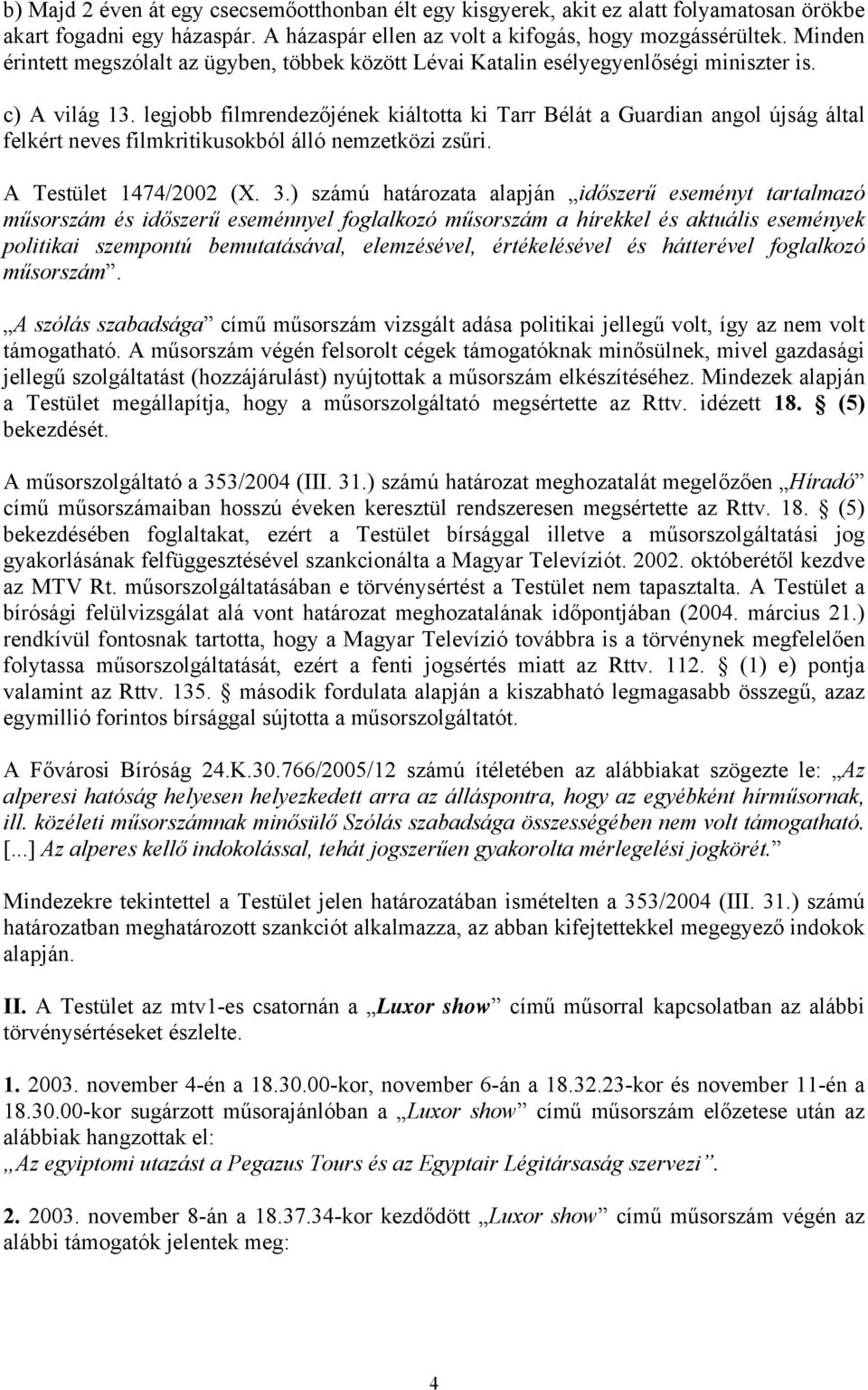 legjobb filmrendezőjének kiáltotta ki Tarr Bélát a Guardian angol újság által felkért neves filmkritikusokból álló nemzetközi zsűri. A Testület 1474/2002 (X. 3.