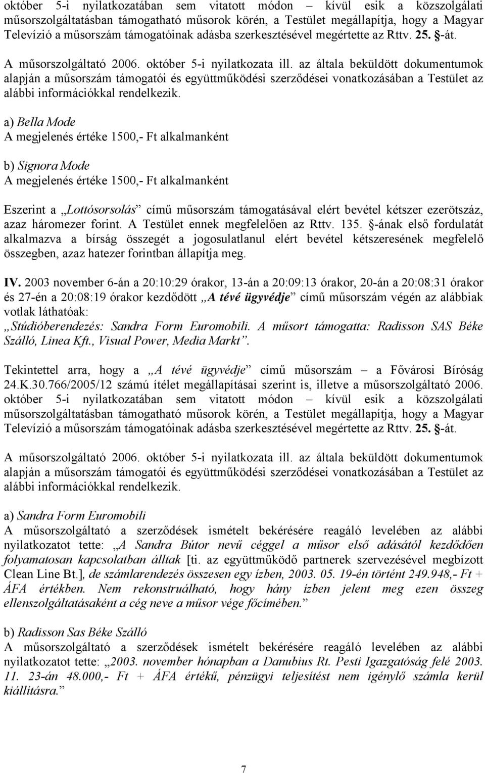 az általa beküldött dokumentumok alapján a műsorszám támogatói és együttműködési szerződései vonatkozásában a Testület az alábbi információkkal rendelkezik.