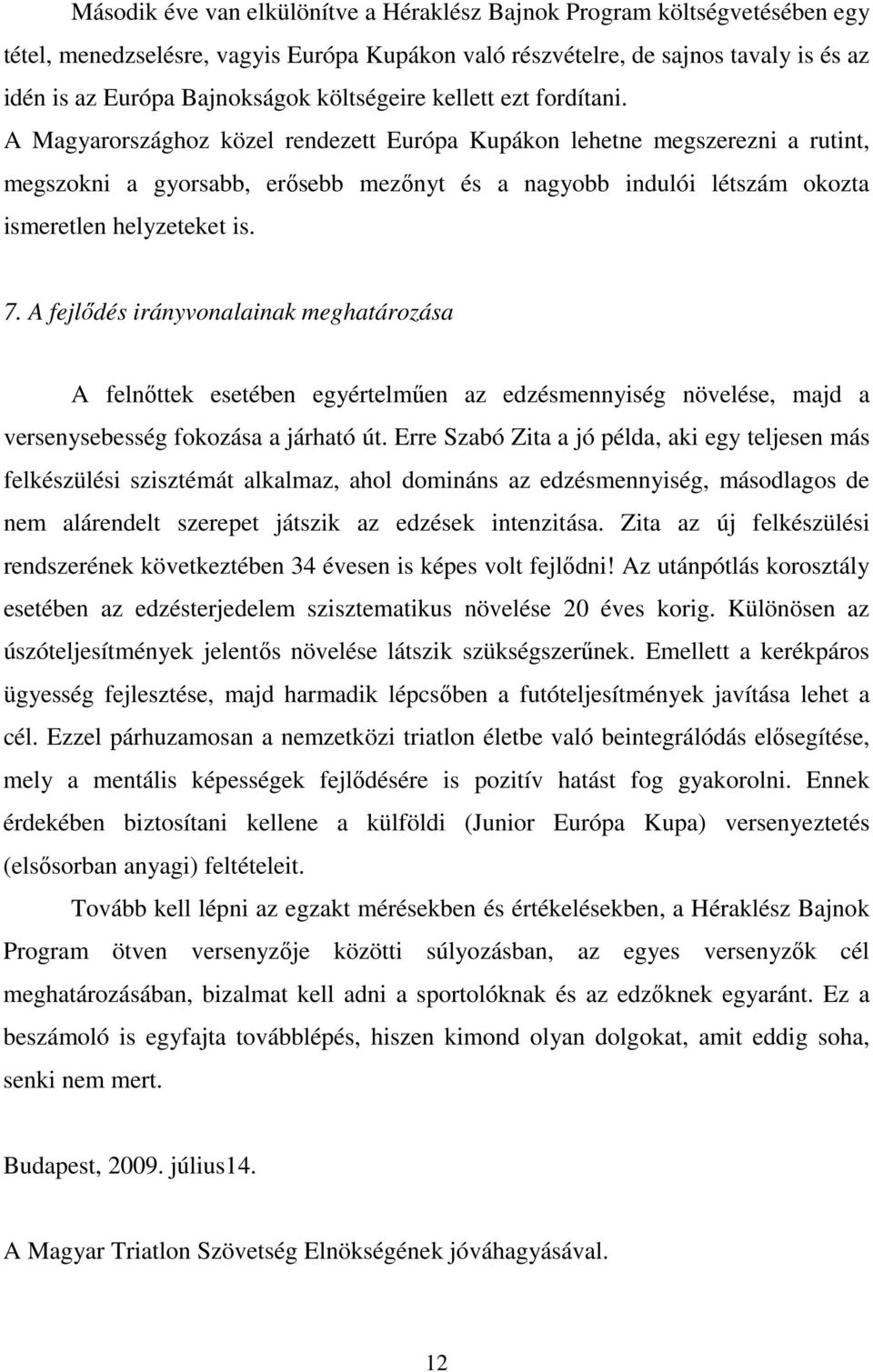 A Magyarországhoz közel rendezett Európa Kupákon lehetne megszerezni a rutint, megszokni a gyorsabb, erısebb mezınyt és a nagyobb indulói létszám okozta ismeretlen helyzeteket is. 7.