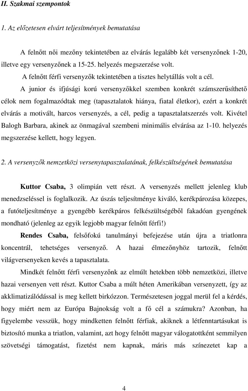 A junior és ifjúsági korú versenyzıkkel szemben konkrét számszerősíthetı célok nem fogalmazódtak meg (tapasztalatok hiánya, fiatal életkor), ezért a konkrét elvárás a motivált, harcos versenyzés, a