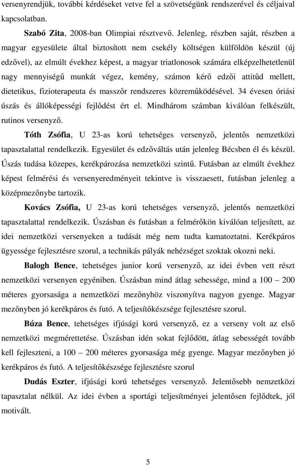 nagy mennyiségő munkát végez, kemény, számon kérı edzıi attitőd mellett, dietetikus, fizioterapeuta és masszır rendszeres közremőködésével. 34 évesen óriási úszás és állóképességi fejlıdést ért el.