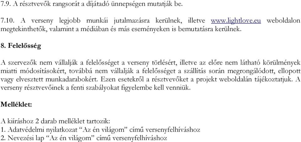 Felelősség A szervezők nem vállalják a felelősséget a verseny törlésért, illetve az előre nem látható körülmények miatti módosításokért, továbbá nem vállalják a felelősséget a szállítás során