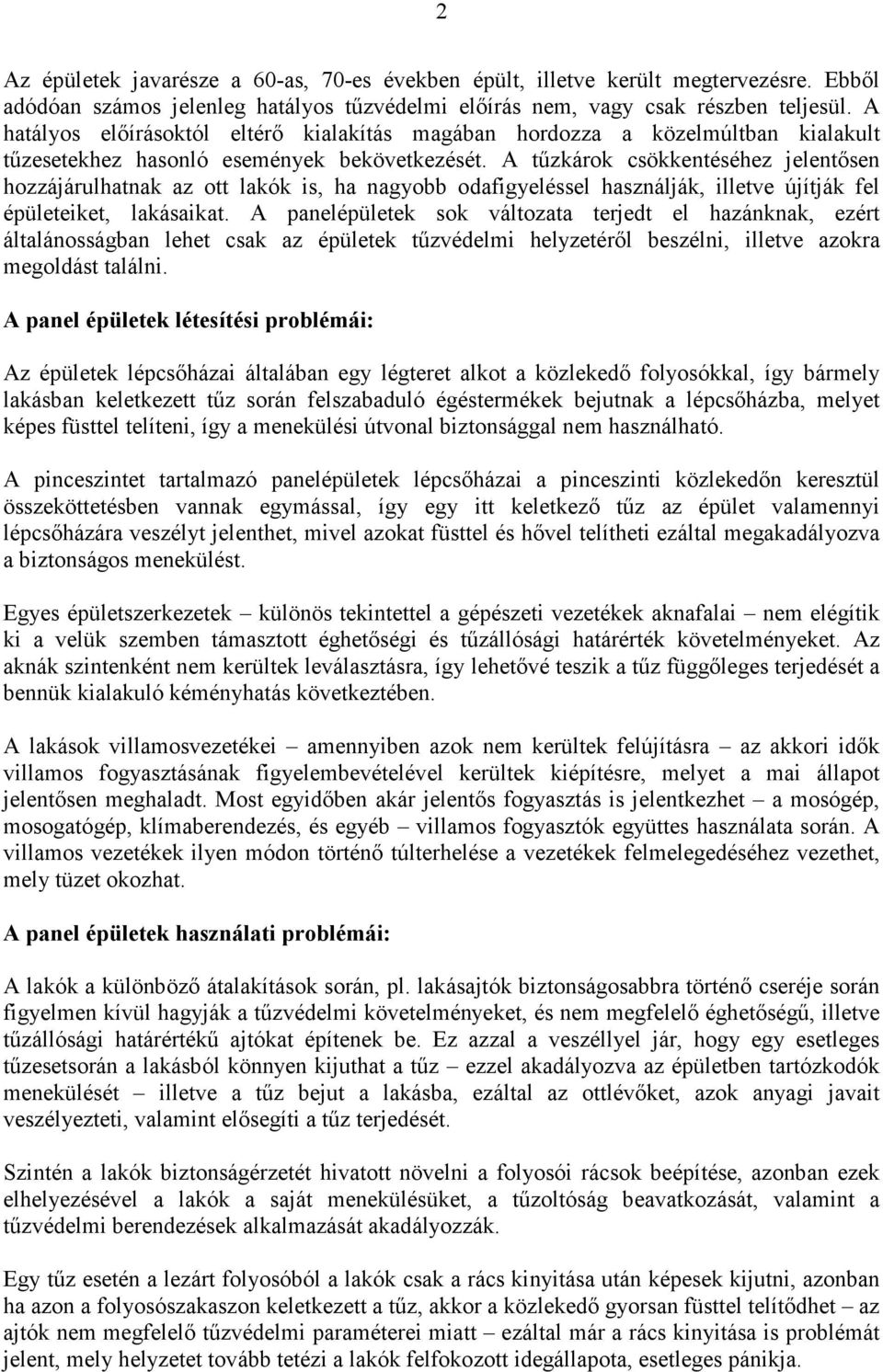 A tőzkárok csökkentéséhez jelentısen hozzájárulhatnak az ott lakók is, ha nagyobb odafigyeléssel használják, illetve újítják fel épületeiket, lakásaikat.