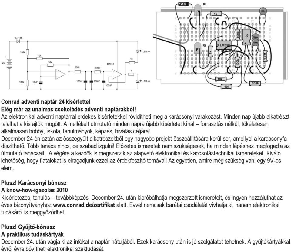 A mellékelt útmutató minden napra újabb kísérletet kínál forrasztás nélkül, tökéletesen alkalmasan hobby, iskola, tanulmányok, képzés, hivatás céljára!