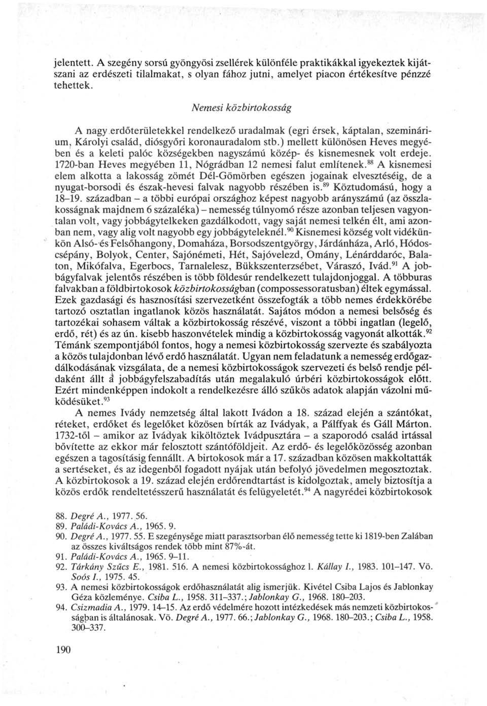 ) mellett különösen Heves megyében és a keleti palóc községekben nagyszámú közép- és kisnemesnek volt erdeje. 1720-ban Heves megyében 11, Nógrádban 12 nemesi falut említenek.