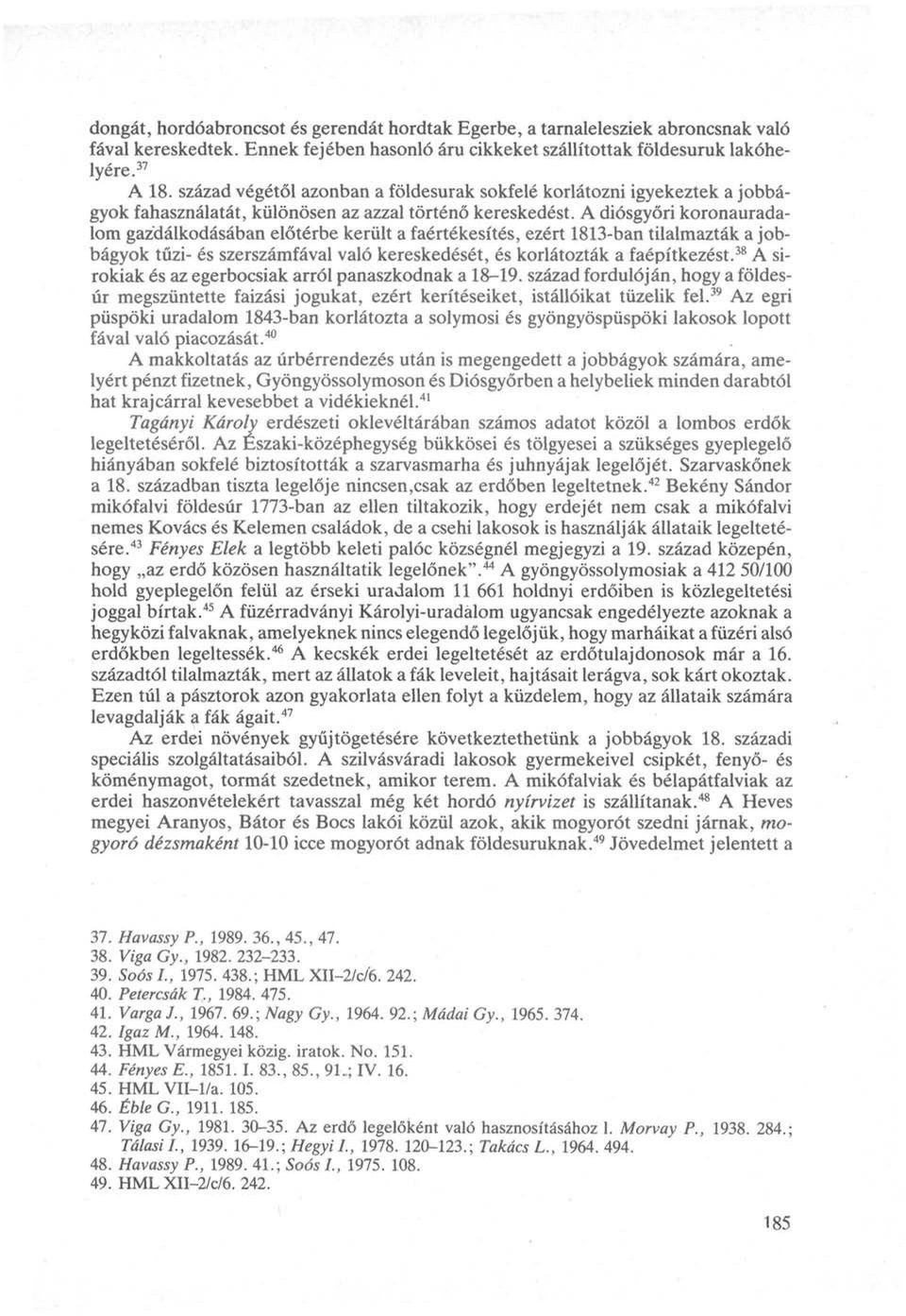 A diósgyőri koronauradalom gazdálkodásában előtérbe került a faértékesítés, ezért 1813-ban tilalmazták a jobbágyok tűzi- és szerszámfával való kereskedését, és korlátozták a faépítkezést.