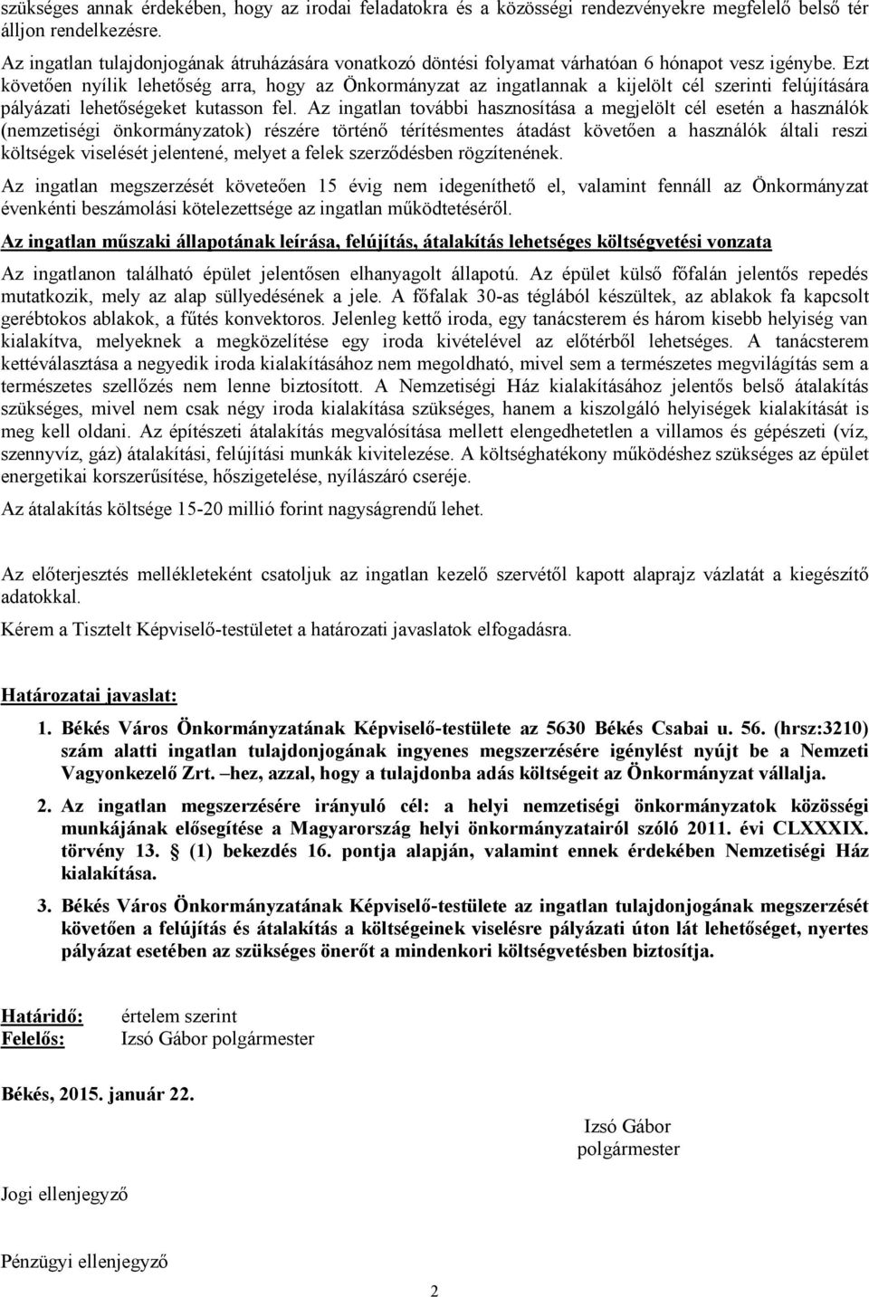 Ezt követően nyílik lehetőség arra, hogy az Önkormányzat az ingatlannak a kijelölt cél szerinti felújítására pályázati lehetőségeket kutasson fel.