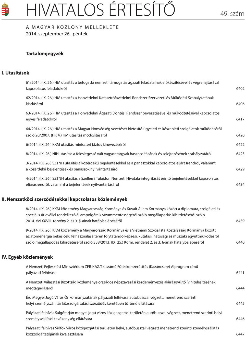 (IX. 26.) HM utasítás a Honvédelmi Ágazati Döntési Rendszer bevezetésével és működtetésével kapcsolatos egyes feladatokról 6417 64/2014. (IX. 26.) HM utasítás a Magyar Honvédség vezetését biztosító ügyeleti és készenléti szolgálatok működéséről szóló 20/2007.