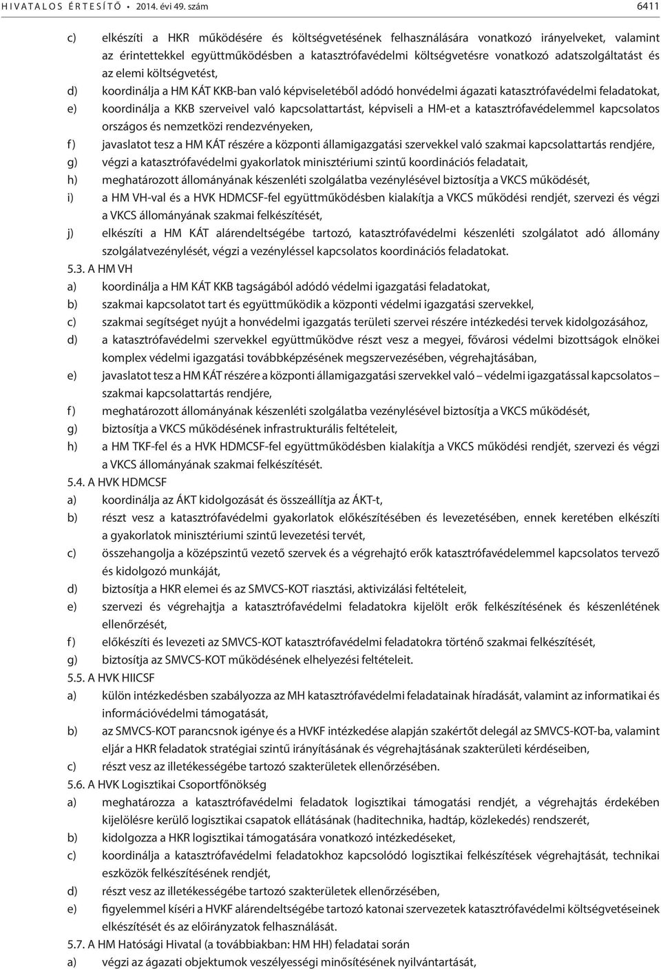 adatszolgáltatást és az elemi költségvetést, d) koordinálja a HM KÁT KKB-ban való képviseletéből adódó honvédelmi ágazati katasztrófavédelmi feladatokat, e) koordinálja a KKB szerveivel való