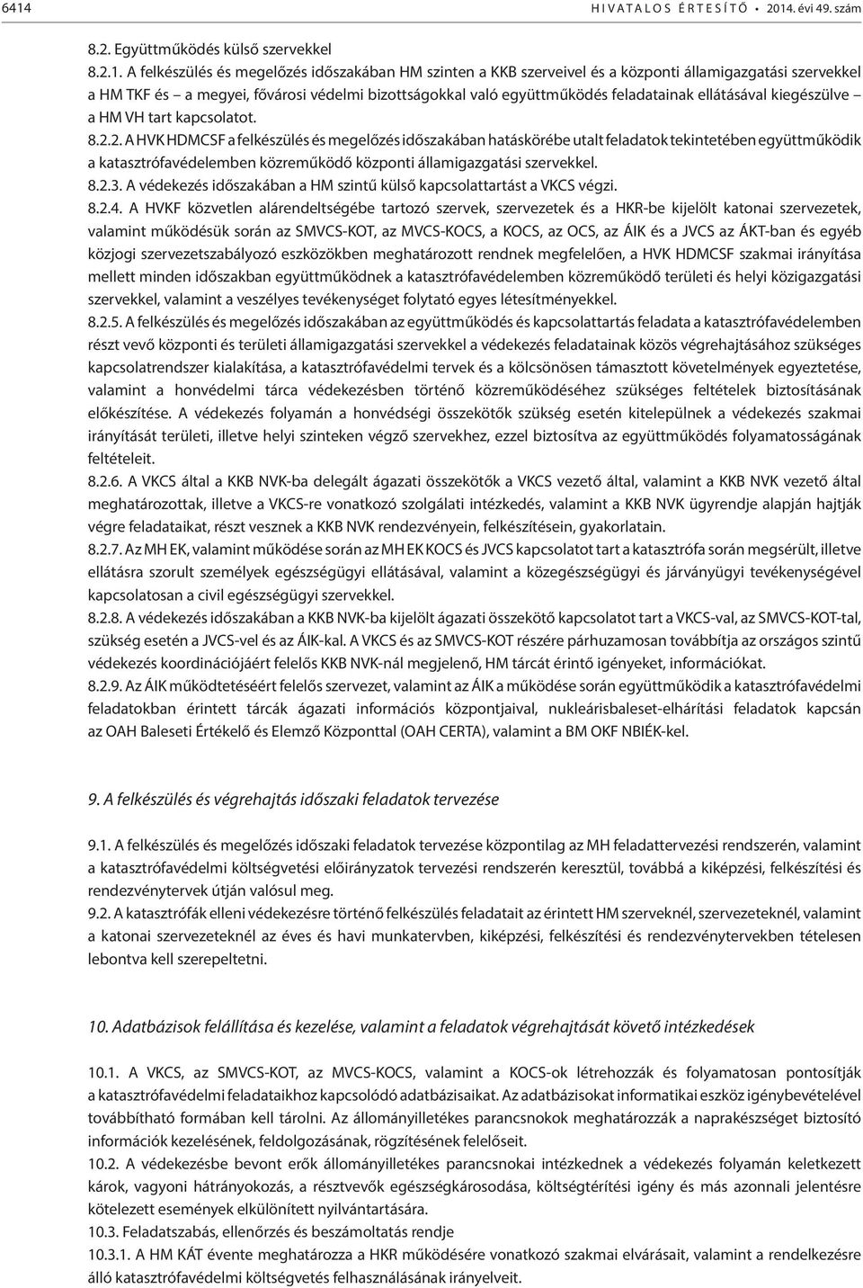 2. A HVK HDMCSF a felkészülés és megelőzés időszakában hatáskörébe utalt feladatok tekintetében együttműködik a katasztrófavédelemben közreműködő központi államigazgatási szervekkel. 8.2.3.